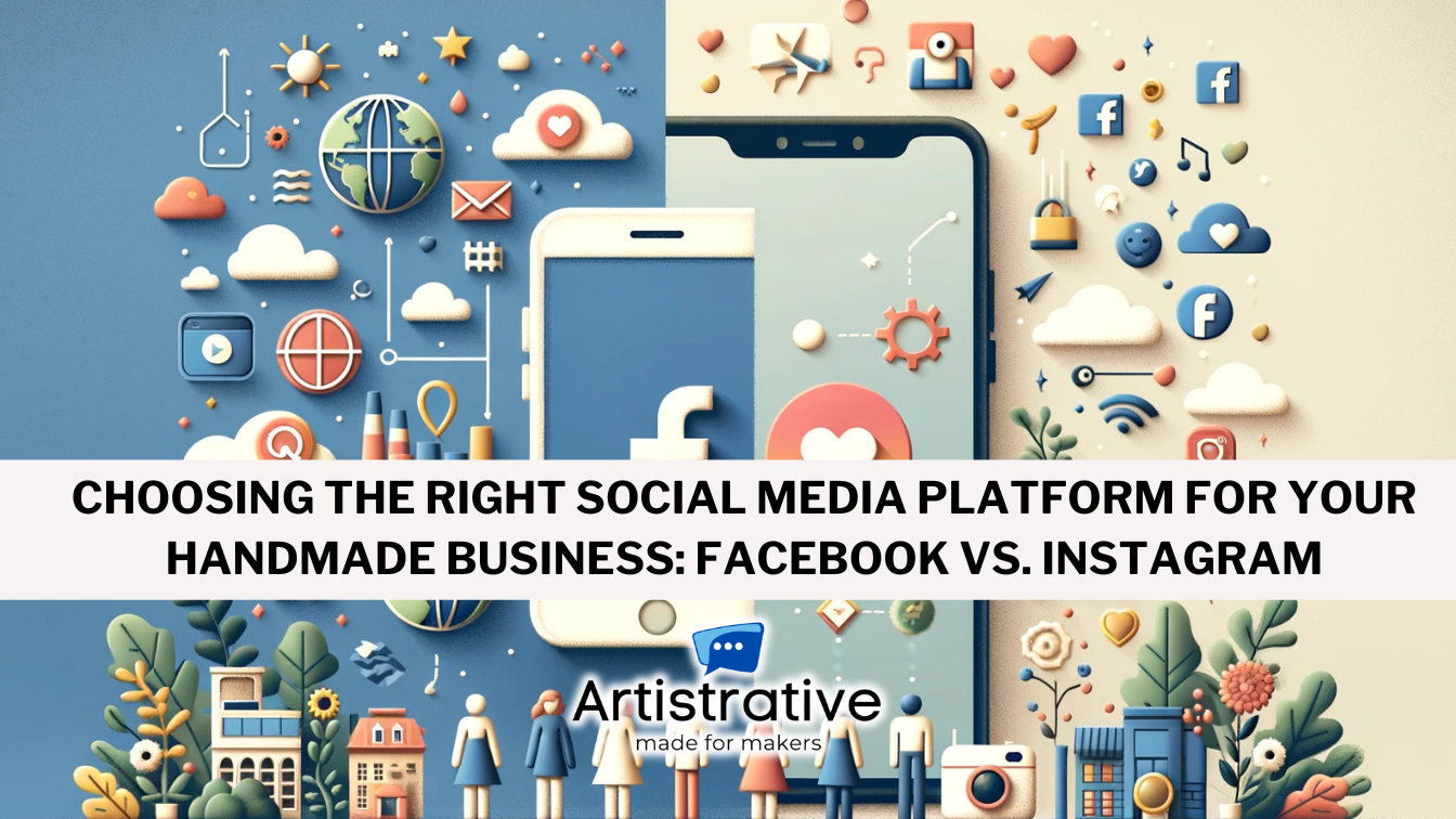 Choosing the Right Social Media Platform for Your Handmade Business: Facebook vs. Instagram