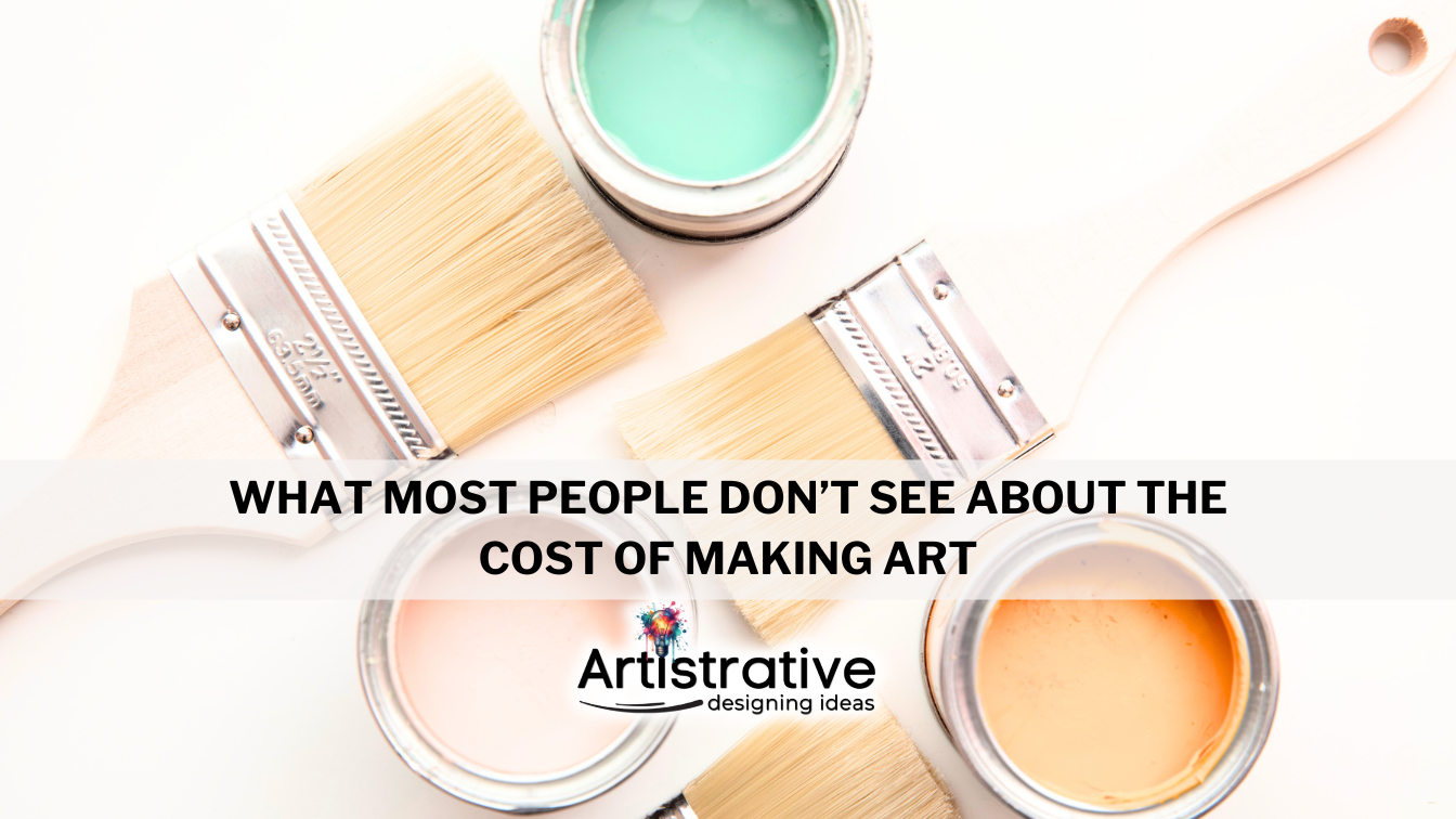 What Most People Don’t See About the Cost of Making Art